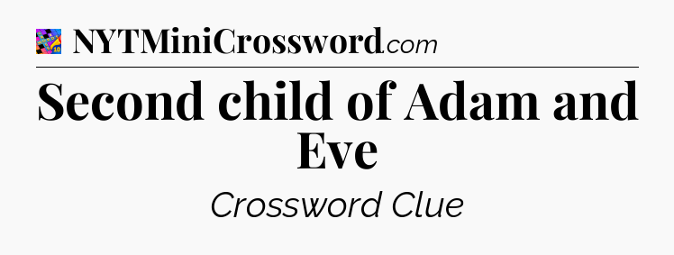 Second child of Adam and Eve Crossword Clue