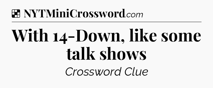 Solution: With 14-Down, like some talk shows - NYT Crossword