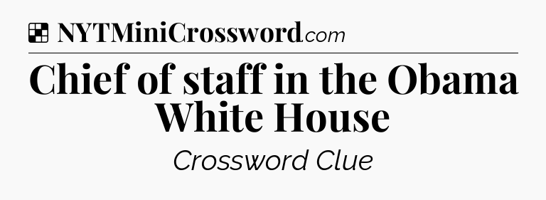 Solution: Chief of staff in the Obama White House - NYT Crossword