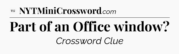 Part of an Office window - WSJ Crossword