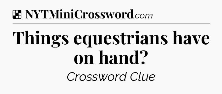 Solution: Things equestrians have on hand - NYT Crossword