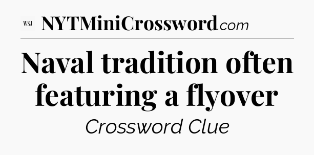Naval tradition often featuring a flyover - WSJ Crossword