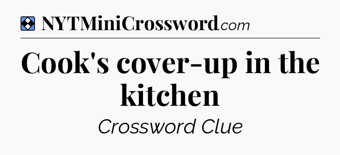 Solution: Cook's cover-up in the kitchen - NYT Mini Crossword