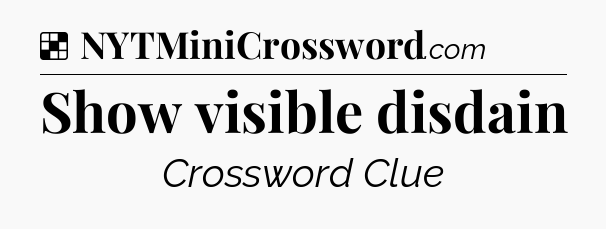 Solution: Show visible disdain - NYT Crossword