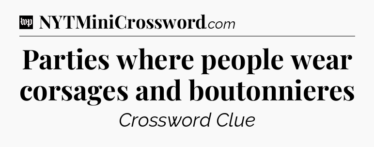 Parties where people wear corsages and boutonnieres Crossword Clue