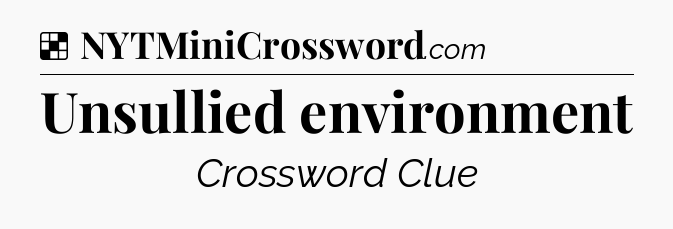 Solution: Unsullied environment - NYT Crossword