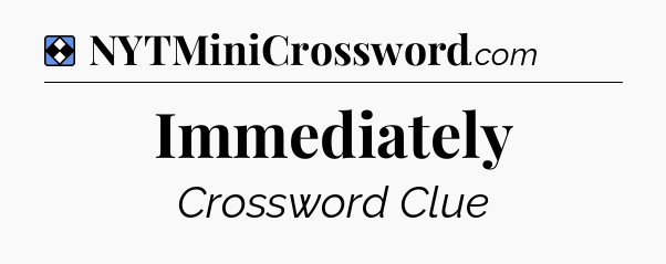 Solution: Immediately - NYT Mini Crossword