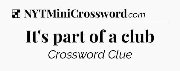 Solution: It's part of a club - NYT Crossword