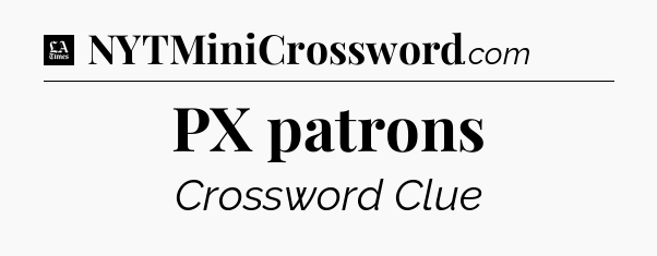 PX patrons - LA Times Crossword