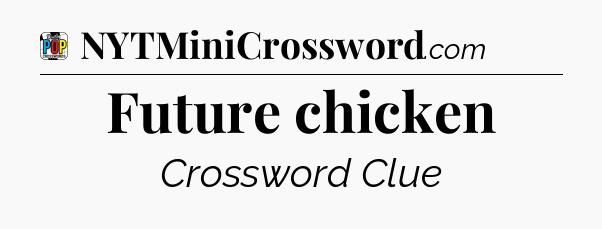 Future chicken Crossword Clue