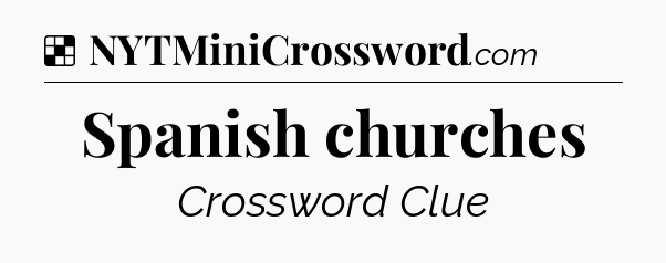 Solution: Spanish churches - NYT Crossword