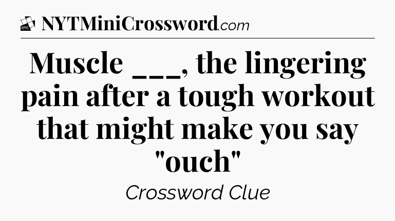 Muscle ___, the lingering pain after a tough workout that might make you say 