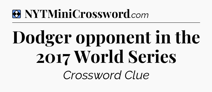 Solution: Dodger opponent in the 2017 World Series - NYT Mini Crossword