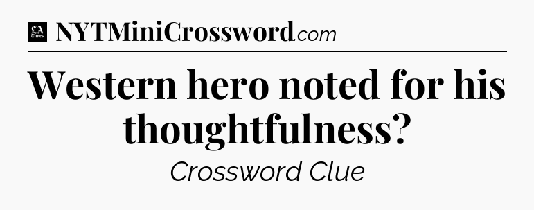 Western hero noted for his thoughtfulness - LA Times Crossword