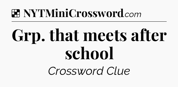 Solution: Grp. that meets after school - NYT Crossword