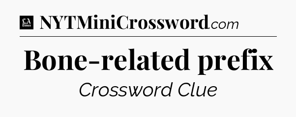 Bone-related prefix - LA Times Crossword