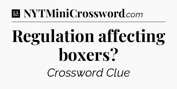 Regulation affecting boxers - LA Times Crossword