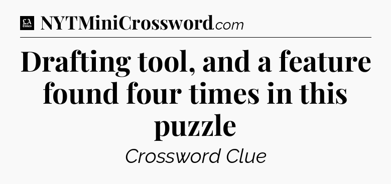 Drafting tool, and a feature found four times in this puzzle - LA Times Crossword