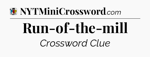 Run-of-the-mill Crossword Clue