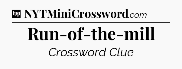 Run-of-the-mill Crossword Clue