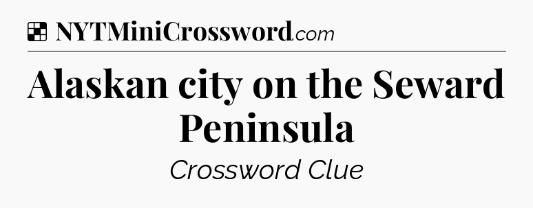 Solution: Alaskan city on the Seward Peninsula - NYT Crossword