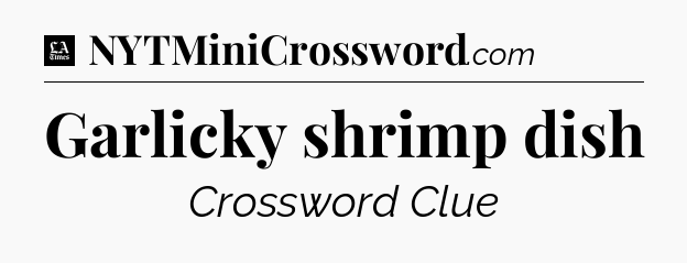 Garlicky shrimp dish - LA Times Crossword