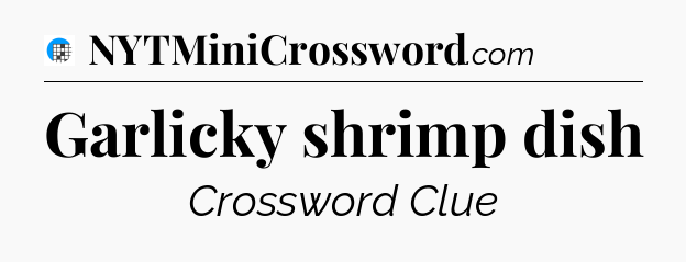 Garlicky shrimp dish Crossword Clue