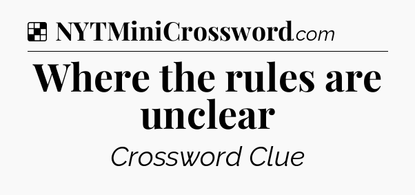 Solution: Where the rules are unclear - NYT Crossword