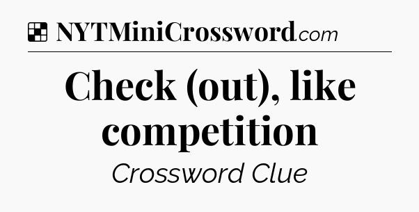 Solution: Check (out), like competition - NYT Crossword
