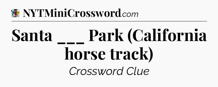 Santa ___ Park (California horse track) Crossword Clue