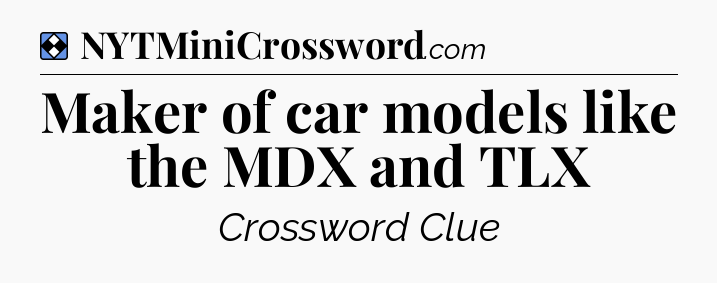 Solution: Maker of car models like the MDX and TLX - NYT Mini Crossword