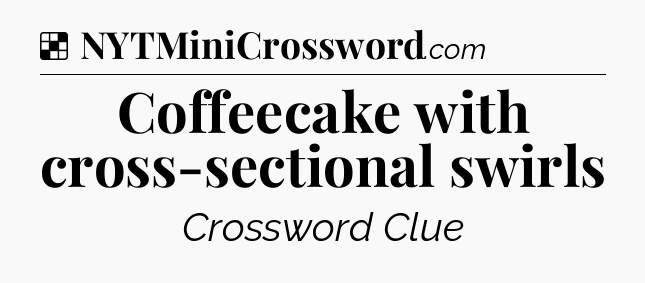 Solution: Coffeecake with cross-sectional swirls - NYT Crossword
