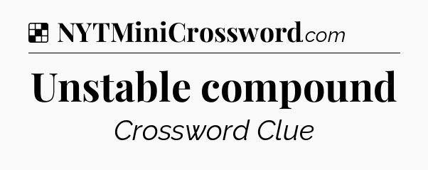 Solution: Unstable compound - NYT Crossword