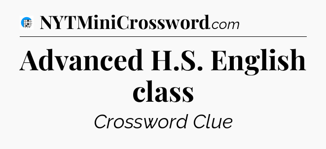 Advanced H.S. English class Crossword Clue