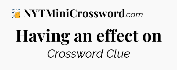 Having an effect on - 7 Little Words