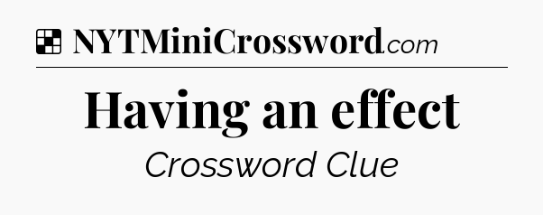 Solution: Having an effect - NYT Crossword