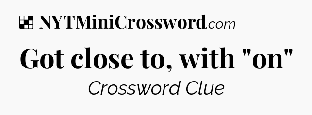 Solution: Got close to, with 