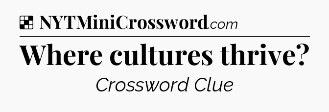 Solution: Where cultures thrive - NYT Crossword