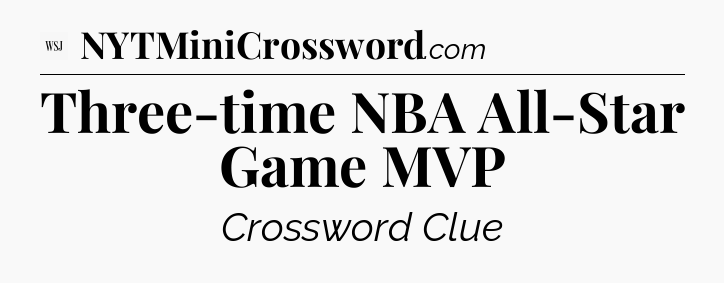 Three-time NBA All-Star Game MVP - WSJ Crossword