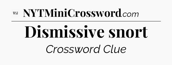 Dismissive snort - WSJ Crossword