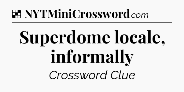 Solution: Superdome locale, informally - NYT Crossword