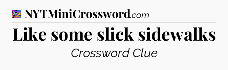 Like some slick sidewalks Crossword Clue