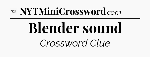 Blender sound - WSJ Crossword