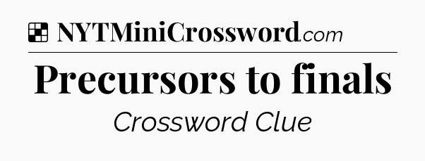 Solution: Precursors to finals - NYT Crossword
