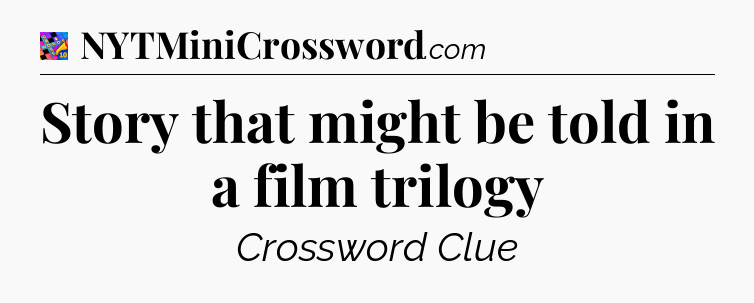 Story that might be told in a film trilogy Crossword Clue