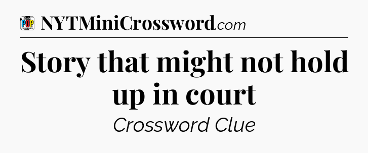 Story that might not hold up in court Crossword Clue