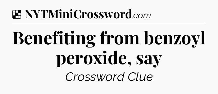 Solution: Benefiting from benzoyl peroxide, say - NYT Crossword