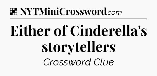 Solution: Either of Cinderella's storytellers - NYT Crossword