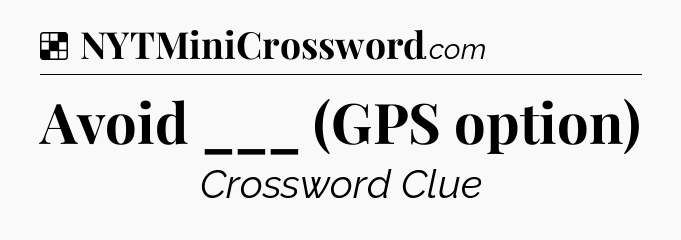 Solution: Avoid ___ (GPS option) - NYT Crossword