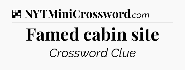 Solution: Famed cabin site - NYT Crossword